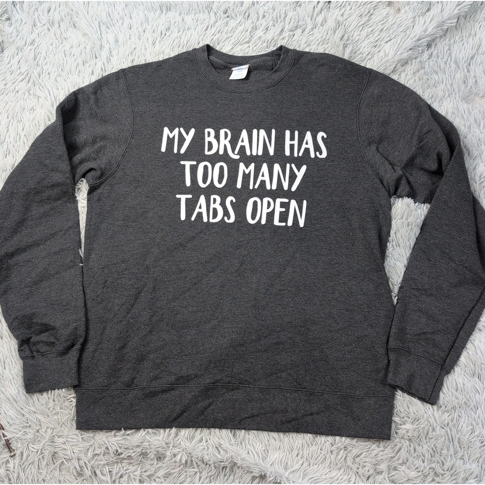 Mens Sweatshirt M Gray My Brain Has Too Many Tabs Open Comfort Soft Funny Shirt
